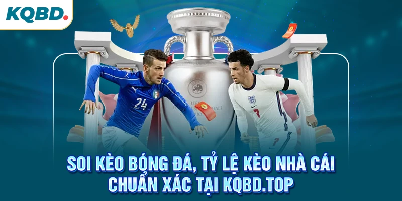 Soi kèo bóng đá, tỷ lệ kèo nhà cái chuẩn xác tại kqbd.vip