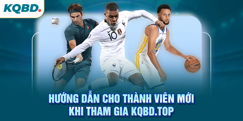 Hướng dẫn cho thành viên mới khi tham gia kqbd.vip