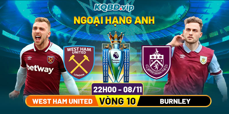 Soi Kèo West Ham United Vs Burnley 22h00 8_11 - Vòng 11 Ngoại Hạng Anh